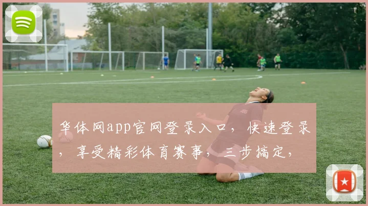 华体网app官网登录入口，快速登录，享受精彩体育赛事，三步搞定，不容错过